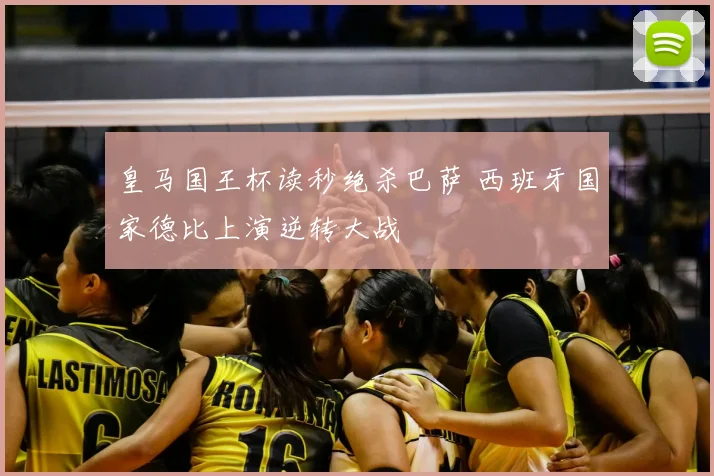 皇马国王杯读秒绝杀巴萨 西班牙国家德比上演逆转大战