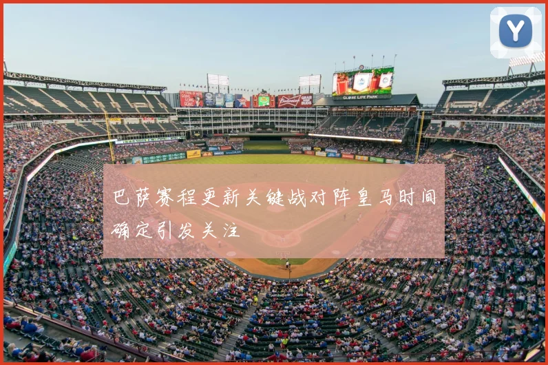 巴萨赛程更新关键战对阵皇马时间确定引发关注