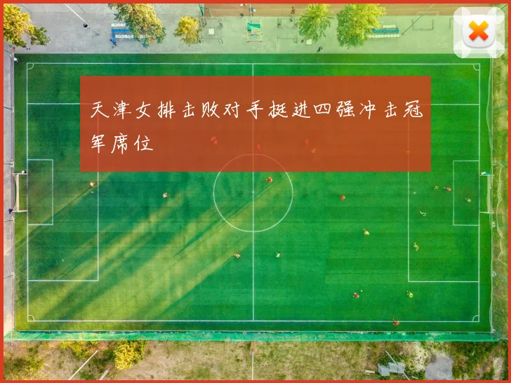 天津女排击败对手挺进四强冲击冠军席位