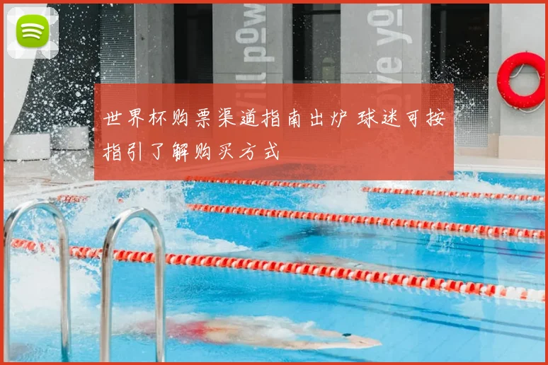 世界杯购票渠道指南出炉 球迷可按指引了解购买方式