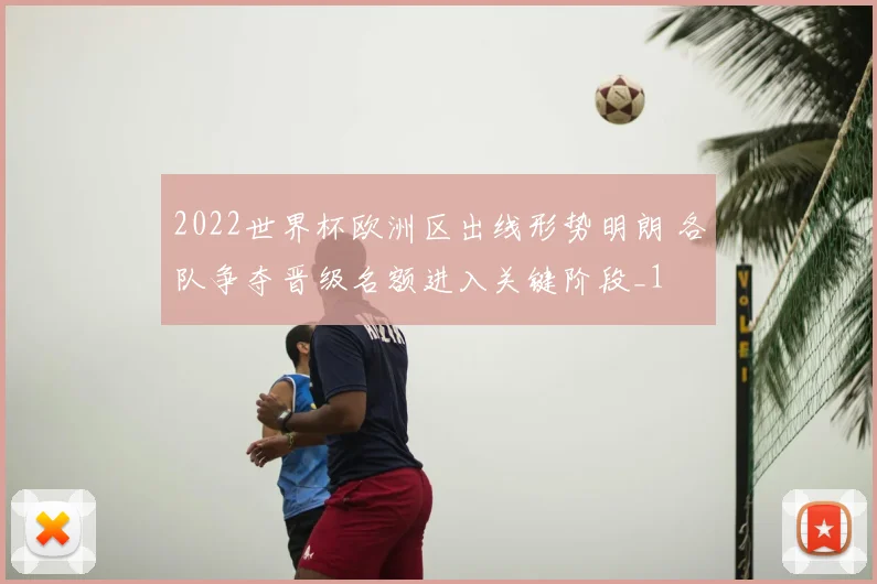 2022世界杯欧洲区出线形势明朗 各队争夺晋级名额进入关键阶段_1