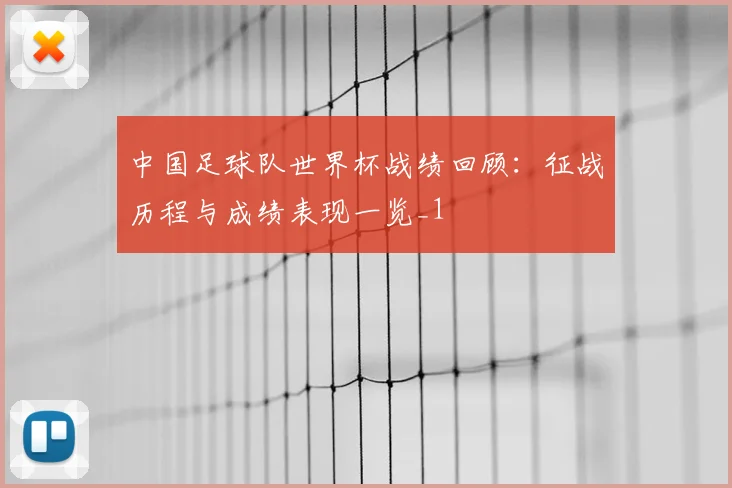 中国足球队世界杯战绩回顾:征战历程与成绩表现一览_1