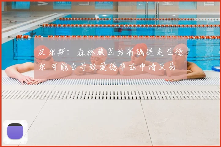 皮尔斯：森林狼因为省钱送走兰德尔 可能会导致爱德华兹申请交易